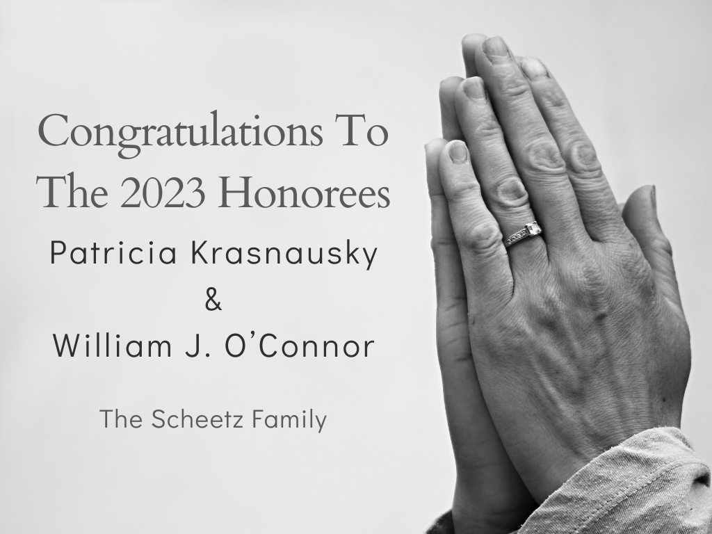 Congratulations from The Scheetz family to the 2023 honorees Patricia Krasnausky and William J O'Connor 